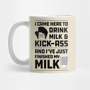 Maurice Moss Quote I came here to Drink Milk and Kick Ass Mug